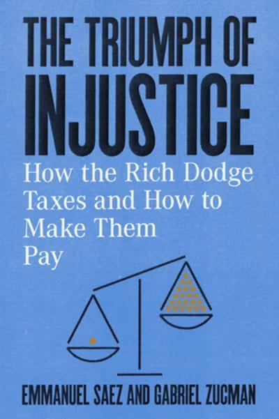 The Triumph of Injustice "How the Rich Dodge Taxes and How to Make Them Pay "
