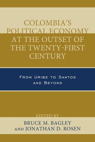 Colombia's Political Economy at the Outset of the Twenty-First Century  "From Uribe to Santos and Beyond"