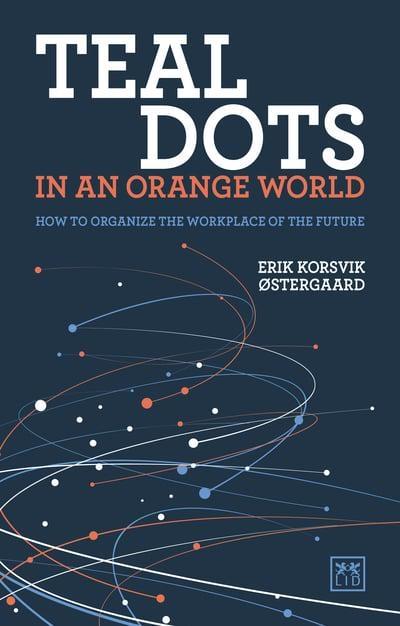 Teal Dots in an Orange World "How to Organize the Workplace of the Future "