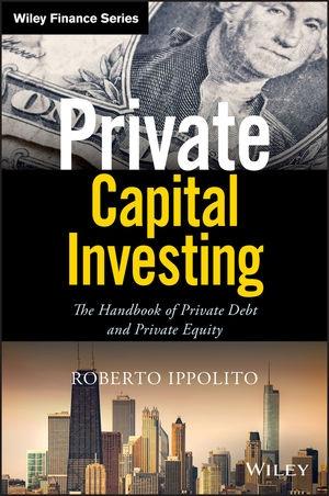 Private Capital Investing "The Handbook of Private Debt and Private Equity"