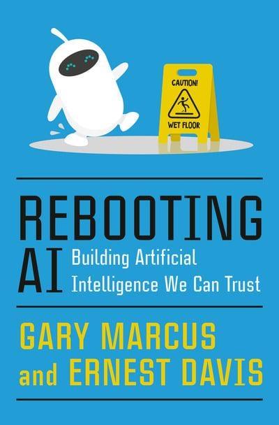 Rebooting AI "Building Artificial Intelligence We Can Trust "