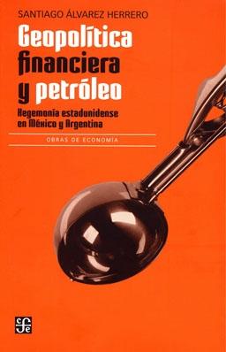 Geopolítica financiera y petróleo "Hegemonía estadunidense en México y Argentina"