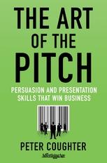 The Art of the Pitch "Persuasion and Presentation Skills that Win Business"