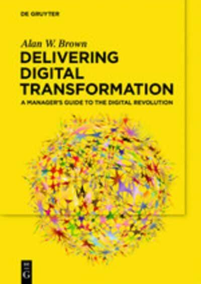 Delivering Digital Transformation "A Manager's Guide to the Digital Revolution"