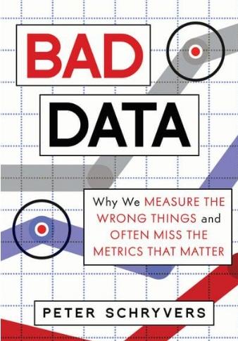 Bad Data "Why We Measure the Wrong Things and Often Miss the Metrics That Matter"