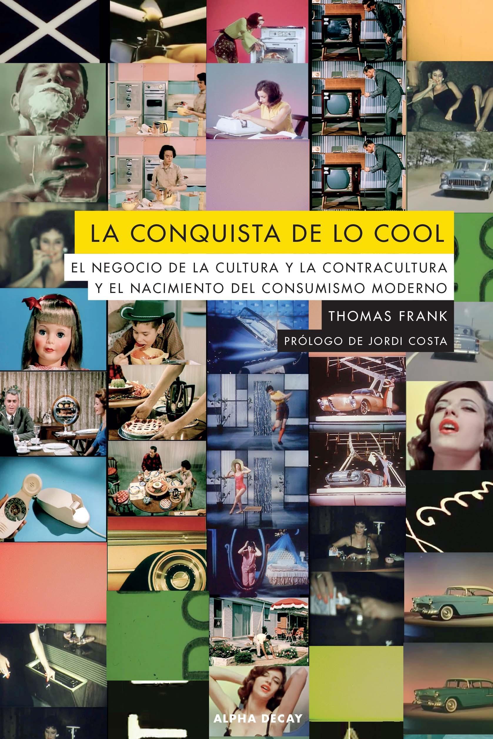 La conquista de lo cool "El negocio de la cultura y la contracultura y el nacimiento del consumismo moderno"