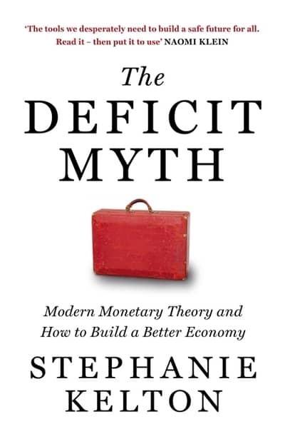 The Deficit Myth "Modern Monetary Theory and How to Build a Better Economy "