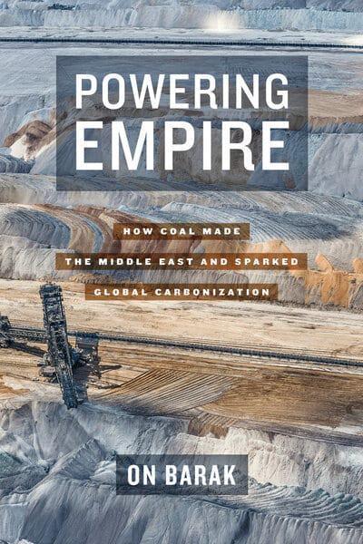 Powering Empire "How Coal Made the Middle East and Sparked Global Carbonization"