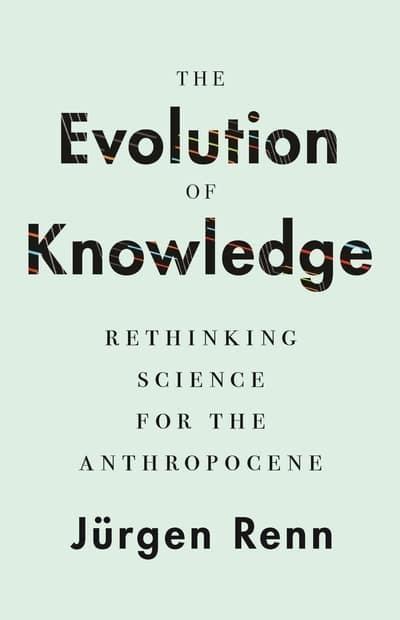 The Evolution of Knowledge "Rethinking Science for the Anthropocene"