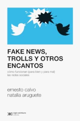 Fake News, Trolls y otros encantos "Cómo funcionan (para bien y para mal) las redes sociales"