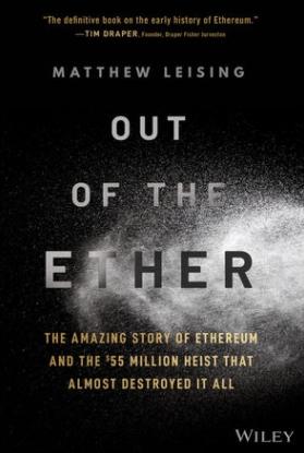 Out of the Ether "The Amazing Story of Ethereum and the $55 Million Heist that Almost Destroyed It All"
