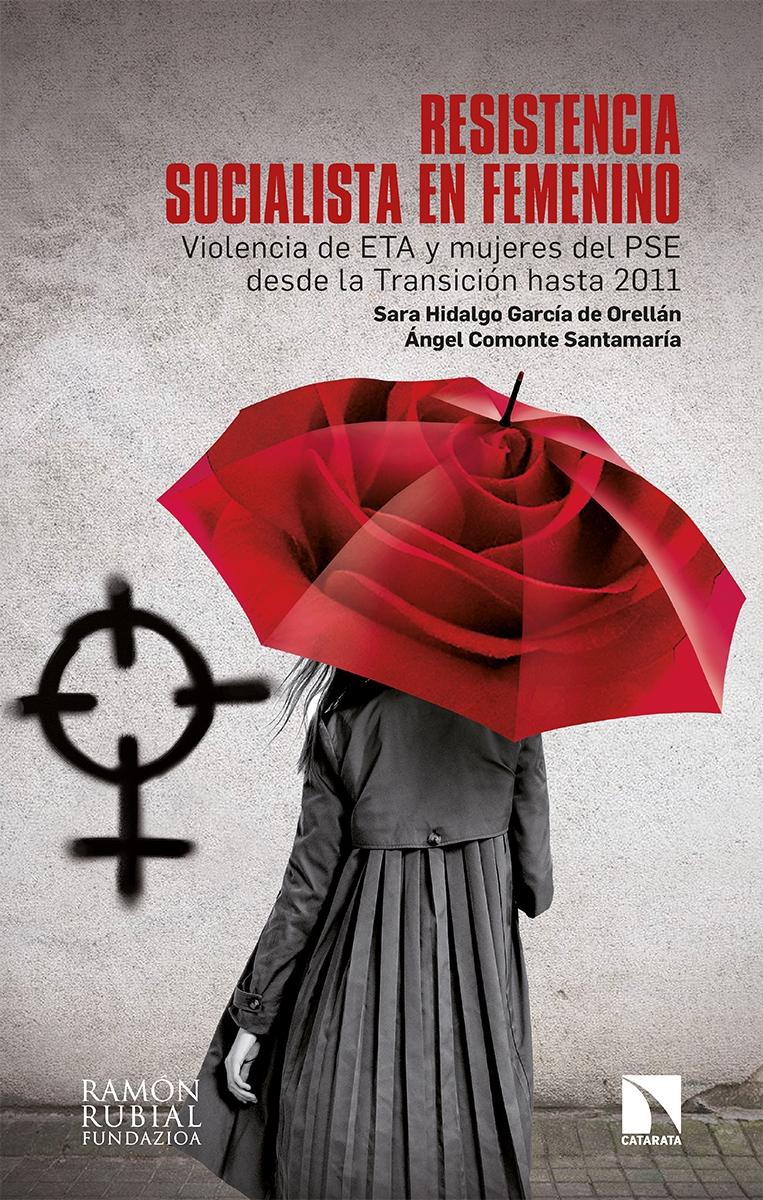 Resistencia socialista en femenino "Violencia de ETA y mujeres del PSOE desde la Transición hasta 2011"