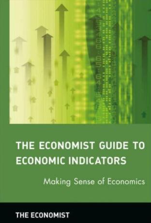 The Economist Guide to Economic Indicators "Making Sense of Economics"