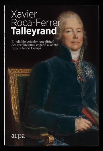 Talleyrand "el diablo "cojuelo" que dirigió dos revoluciones, engañó a veinte reyes y fundó Europa"