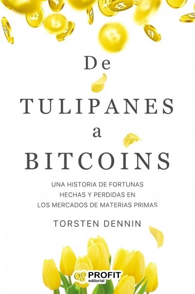 De Tulipanes a Bitcoins "Una historia de fortunas creadas y perdidas en los mercados de materias primas"