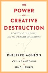The Power of Creative Destruction "Economic Upheaval and the Wealth of Nations"