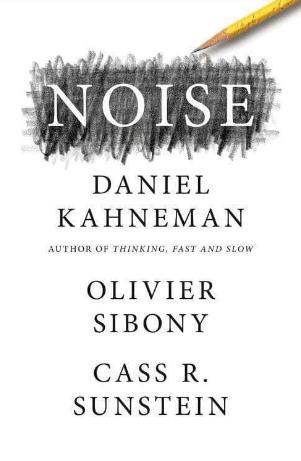 Noise "A Flaw in Human Judgment"