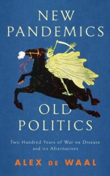 New Pandemics, Old Politics "Two Hundred Years of War on Disease and its Alternatives"