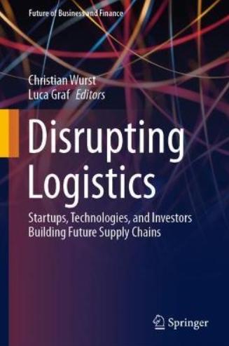 Disrupting Logistics "Startups, Technologies, and Investors Building Future Supply Chains"