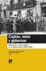 Captar, votar y gobernar "Movilización y acción política en la España urbana (1890-1936)"