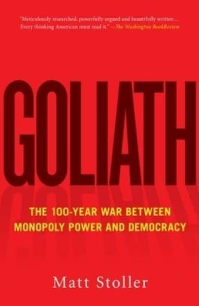 Goliath "The 100-Year War Between Monopoly Power and Democracy"