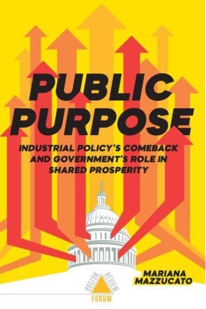 Public Purpose "Industrial Policy's Comeback and Government's Role in Shared Prosperity"