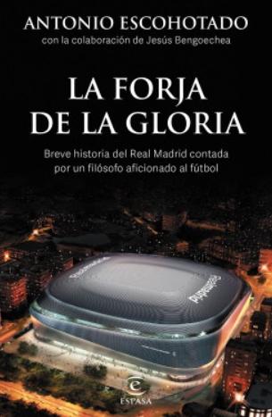 La forja de la gloria "Breve historia del Real Madrid contada por un filósofo aficionado al fútbol"