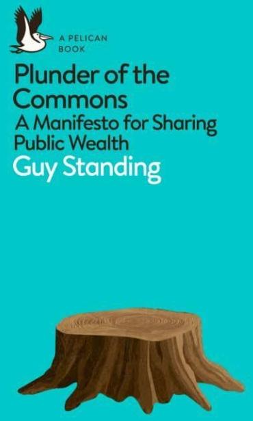 Plunder of the Commons "A Manifesto for Sharing Public Wealth"
