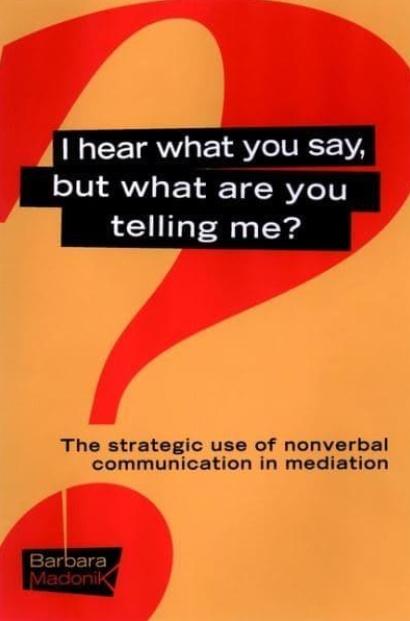 I Hear What You Say, but What Are You Telling Me? "The Strategic Use of Nonverbal Communication in Mediation"