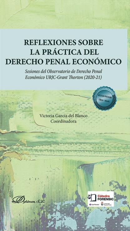 Reflexiones sobre la práctica del Derecho penal económico "Sesiones del Observatorio de Derecho Penal Económico URJC-Grant Thorton (2020-21)"
