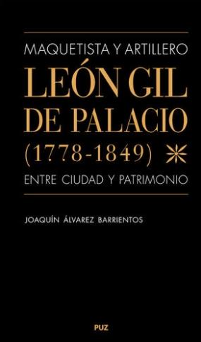Maquetista y artillero León Gil de Palacio (1778-1849) "Entre ciudad y patrimonio"