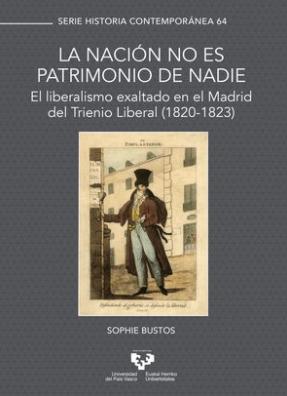 La nación no es patrimonio de nadie "El liberalismo exlatado en el Madrid del Trienio Liberal (1820-1823)"