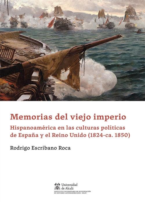 Memorias del Viejo Imperio "Hispanoamérica en las culturas políticas de España y Reino Unido (1824-ca. 1850)"