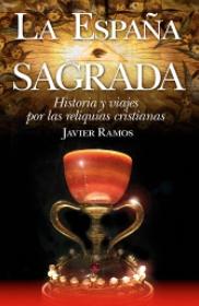 La España Sagrada "Historias y viajes por las reliquias cristianas"