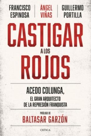 Castigar a los rojos "Acedo Colunga, el gran arquitecto de la represión franquista"