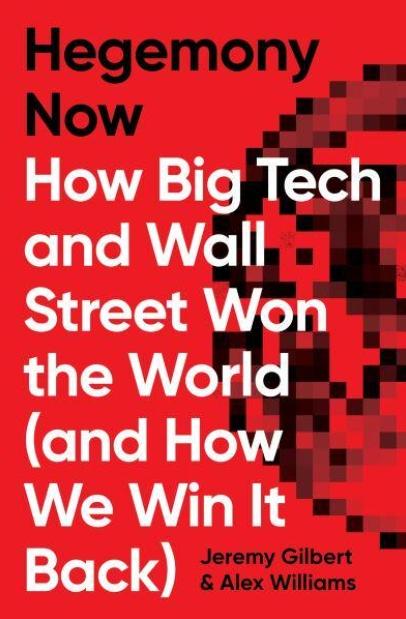 Hegemony Now "How Big Tech and Wall Street Won the World (And How We Win it Back)"