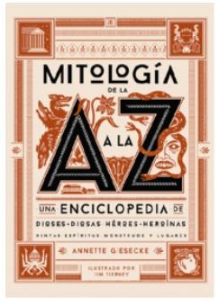 Mitología de la A a la Z "Una enciclopedia de dioses y diosas, heroes y heroinas, ninfas, espiritus, monstruos"