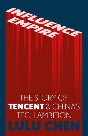 Influence Empire  "The Story of Tencent and Chinas Tech Ambition"