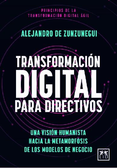 Tranformación digital para directivos "Una visión humanista hacia la metamorfosis de los modelos de negocio"