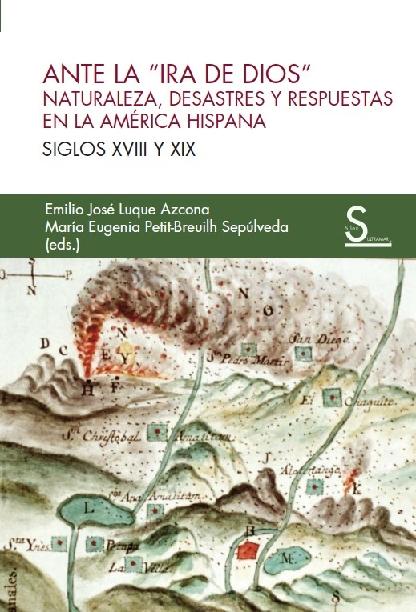 Ante la Ira de Dios "Naturaleza, desastres y respuestas en la América Hispana siglos XVIII y XIX"