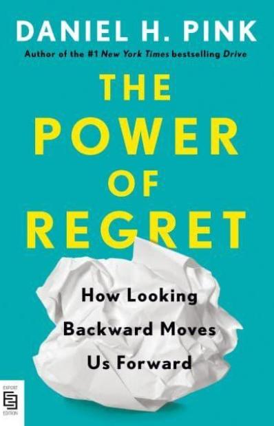 The Power of Regret "How Looking Backward Moves Us Forward"