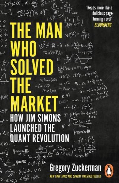 The Man Who Solved the Market "How Jim Simons Launched the Quant Revolution"