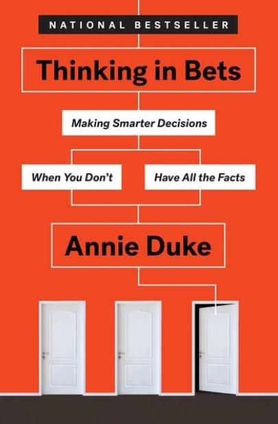 Thinking in Bets "Making Smarter Decisions When You Don't Have All the Facts"