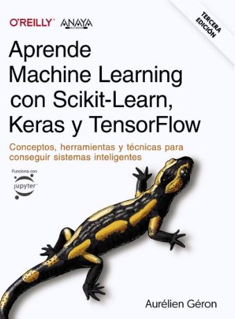 Aprende Machine Learning con Scikit-Learn, Keras y TensorFlow "Conceptos, herramientas y técnicas para conseguir sistemas inteligentes"