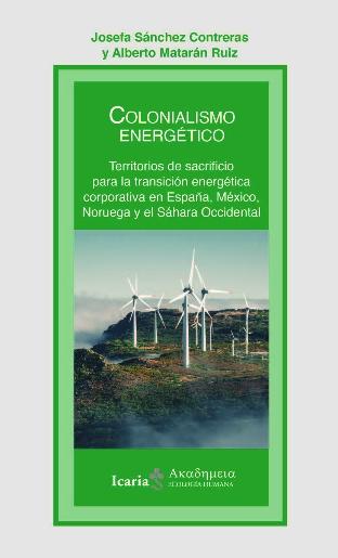 Colonialismo energético "Territorios de sacrificio para la transición energética corporativa en España, México, Noruega y el Sáha"