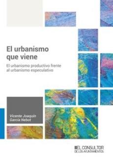 El urbanismo que viene "Un urbanismo productivo frente al urbanismo especulativo"