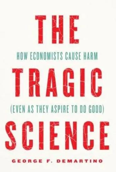 The Tragic Science "How Economists Cause Harm (Even as They Aspire to Do Good)"