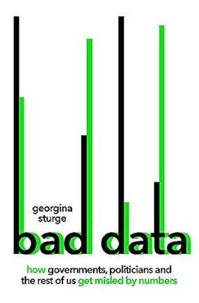 Bad Data "How Governments, Politicians and the Rest of Us Get Misled by Numbers "