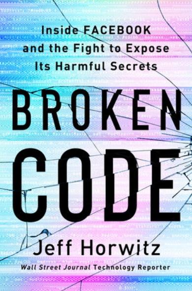 Broken Code "Inside Facebook and the Fight to Expose Its Harmful Secrets"