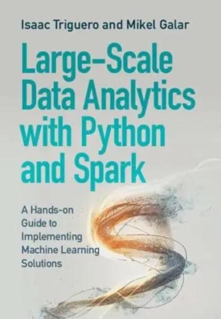 Large-Scale Data Analytics With Python and Spark "A Hands-on Guide to Implementing Machine Learning Solutions"